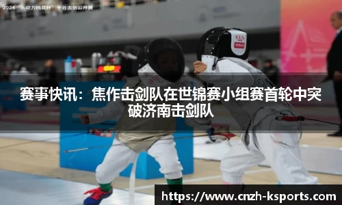 赛事快讯：焦作击剑队在世锦赛小组赛首轮中突破济南击剑队